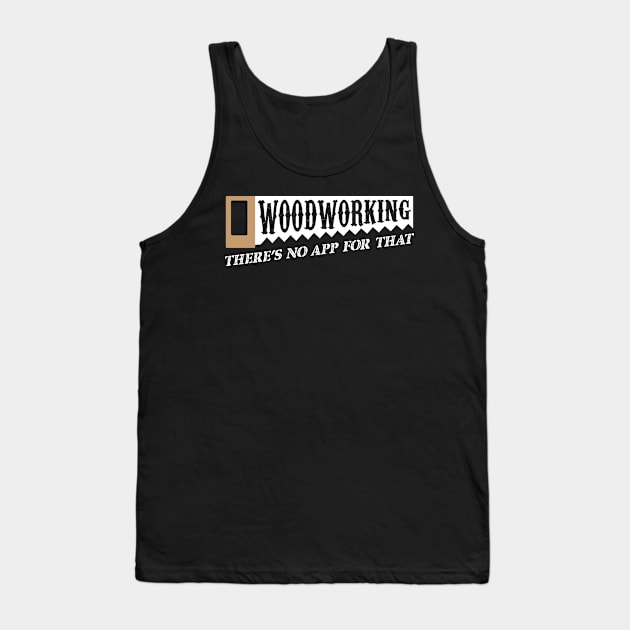 Woodworking There's No App For That Woodworkers Tank Top by theperfectpresents